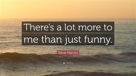 Steve Harvey Quote Theres A Lot More To Me Than Just Funny