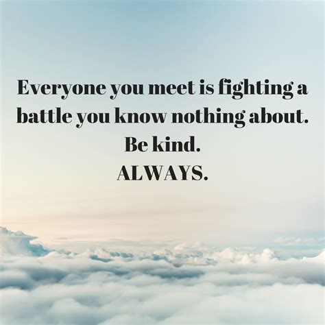 Everyone You Meet Is Fighting A Battle You Know Nothing About Be Kind