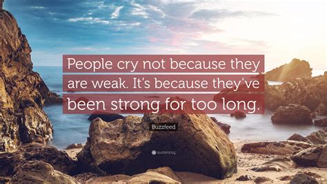 buzzfeed quote “people cry not because they are weak it s because they ve been strong for too