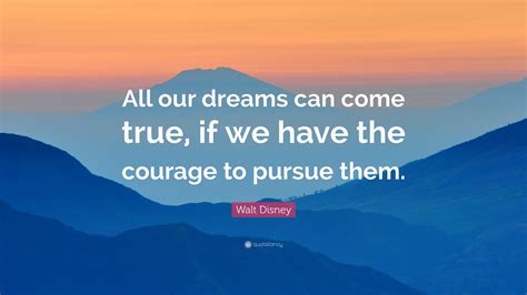 walt disney quote “all our dreams can come true if we have the courage to pursue them ”