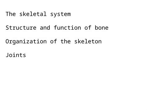 The Skeletal System Structure And Function Of Bone Organization Of The