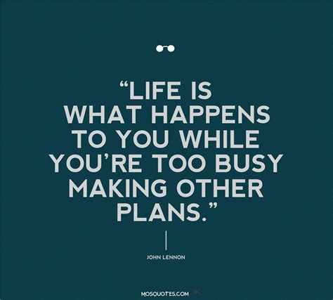 Life Is What Happens To You While Youre Busy Making Other Plans