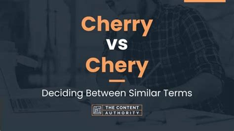 Cherry Vs Chery Deciding Between Similar Terms