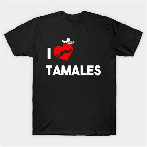 I Love Tamales Tacos T Shirt Teepublic