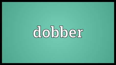 Dobber Meaning Youtube