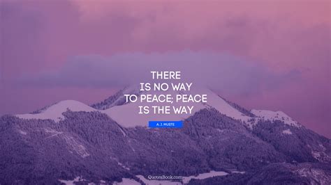 There Is No Way To Peace Peace Is The Way Quote By A J Muste