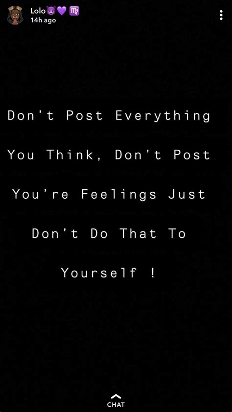 don t post everything you think don t post your feelings just don t do that to yourself