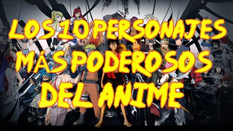 Los 10 Personajes MÁs Poderosos Del Anime Sebasknot Loquendo