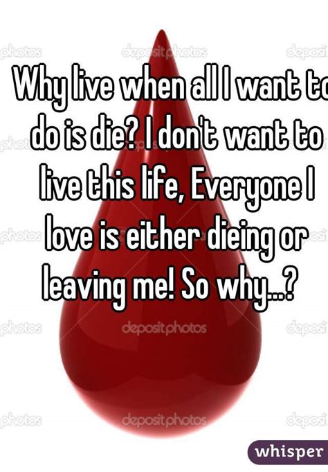 Why Live When All I Want To Do Is Die I Dont Want To Live This Life