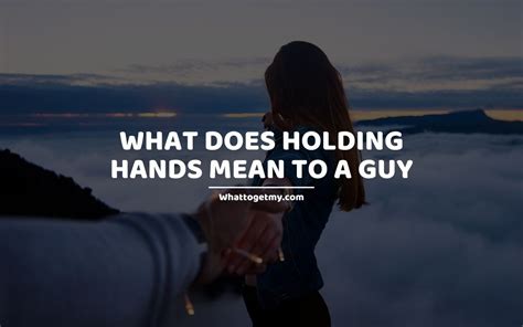 What Does Holding Hands Mean To A Guy 3 Important Information On Hand Holding What To Get My