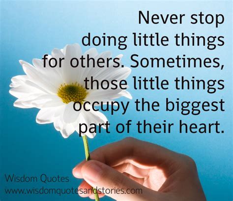 Otherwise, it means you have to enjoy the little things in life, instead of waiting for the big things, as there may be none. Doing Things For Others Quotes. QuotesGram