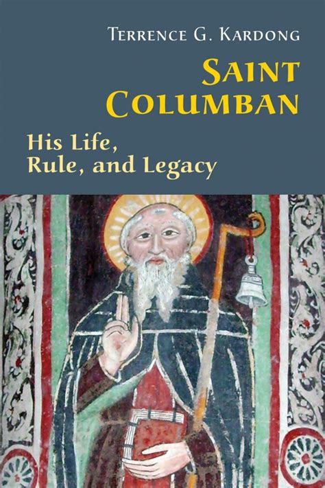 Saint Columban His Life Rule And Legacy Garratt Publishing