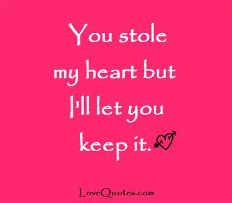 You Stole My Heart But Ill Let You Keep It Love Quotes