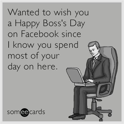Wanted To Wish You A Happy Boss S Day On Facebook Since I Know You Spend Most Of Your Day On