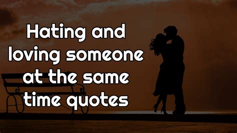 Hating And Loving Someone At The Same Time Quotes Top 24
