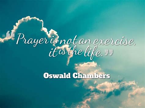 Prayer Is Not An Exercise It Is The Life Oswald Chambers Oswald