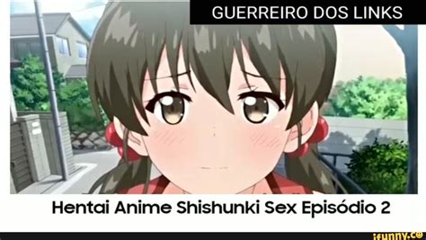 guerreiro dos links dá hentai anime shishunki sex episódio 2 ifunny brazil