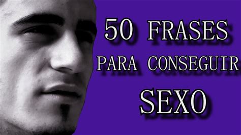 50 Frases Para Conseguir Sexo Youtube