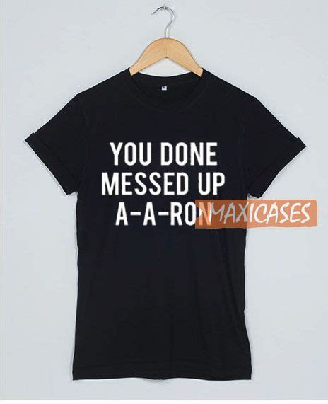You Done Messed Up A A Ron T Shirt Women Men And Youth Size S To 3xl