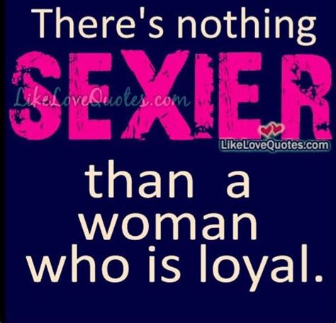 Theres Nothing Sexier Than A Woman Who Is Loyal Relationships Love