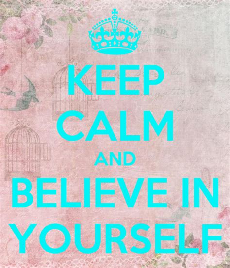 Keep Calm And Believe In Yourself Keep Calm And Carry On