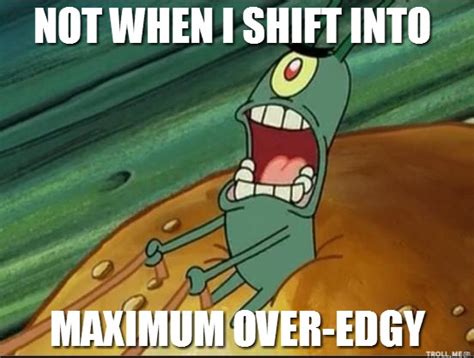 Image 662551 Not When I Shift Into Maximum Overdrive Know Your Meme