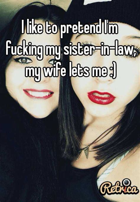 I Like To Pretend I M Fucking My Sister In Law My Wife Lets Me