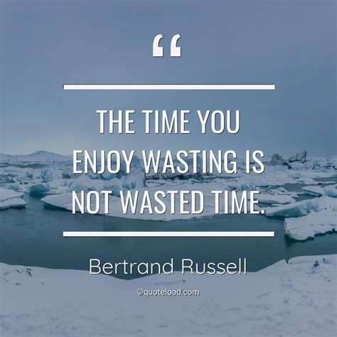 The Time You Enjoy Wasting Is Not Wasted Time Waste Time Quotes