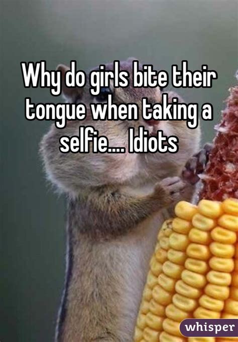 Why Do Girls Bite Their Tongue When Taking A Selfie Idiots