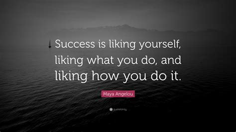 Quotes on do it yourself. Maya Angelou Quote: "Success is liking yourself, liking what you do, and liking how you do it."