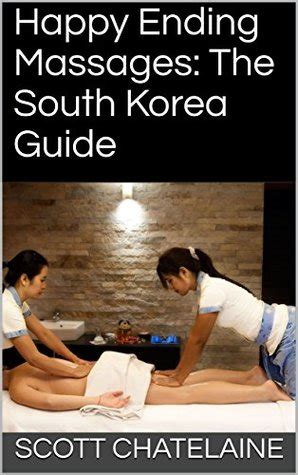 Happy Ending Massages The South Korea Guide By Scott Chatelaine
