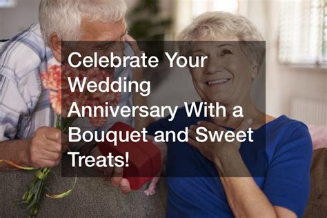Celebrate Your Wedding Anniversary With A Bouquet And Sweet Treats