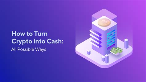 How To Turn Crypto Into Cash All Possible Ways
