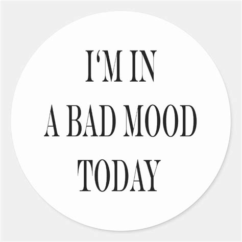Im In A Bad Mood Today Classic Round Sticker