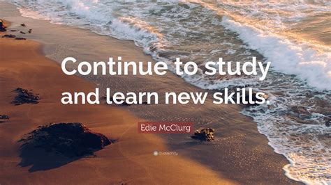 Edie Mcclurg Quote Continue To Study And Learn New Skills 12