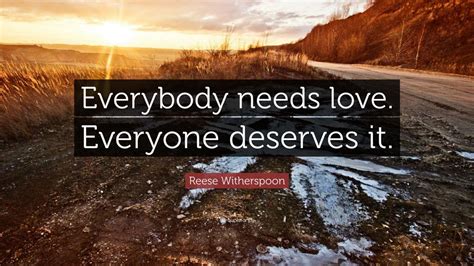 Reese Witherspoon Quote Everybody Needs Love Everyone Deserves It