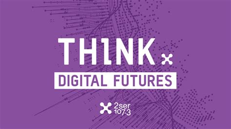 Think: Digital Futures - 2SER