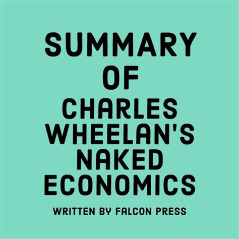 Summary Of Charles Wheelan S Naked Economics By Falcon Press Dwight Equitz
