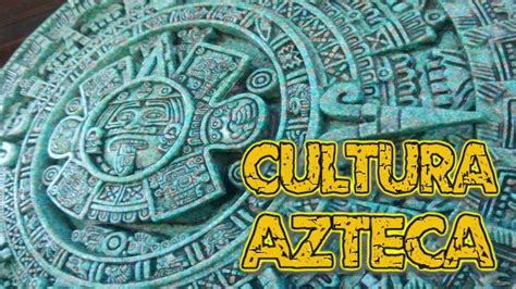 La Cultura Azteca Youtube