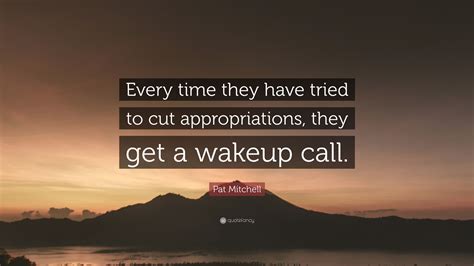 pat mitchell quote “every time they have tried to cut appropriations they get a wakeup call ”