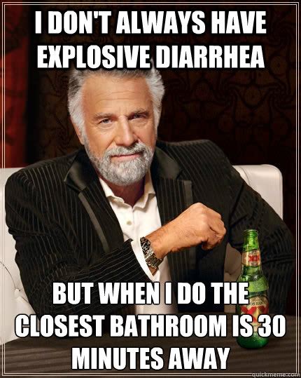 I Dont Always Have Explosive Diarrhea But When I Do The Closest