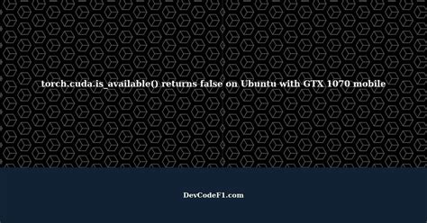 Torch Cuda Is Available Returns False On Ubuntu With Gtx Mobile