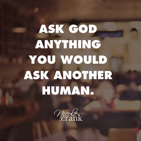 ask god anything you would ask another human nicole crank