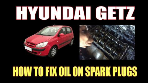 Hyundai Getz How To Fix Oil On Spark Plugs Youtube