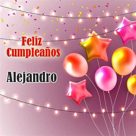 Feliz Cumpleaños Alejandro Feliz Cumpleaños