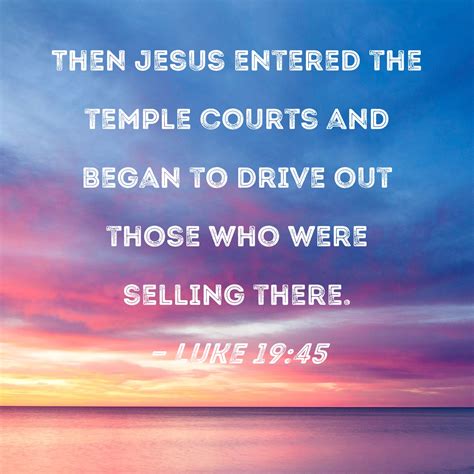 Luke 1945 Then Jesus Entered The Temple Courts And Began To Drive Out