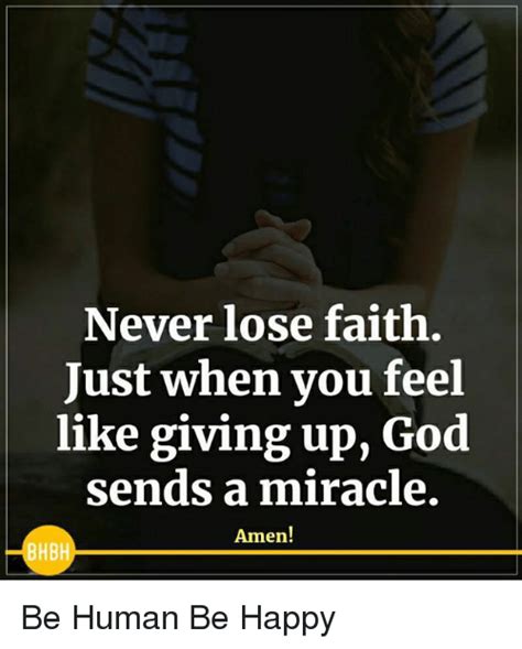 Never Lose Faith Just When You Feel Like Giving Up God Sends A Miracle