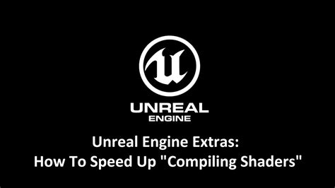 Unreal Engine Extras How To Speed Up Compiling Shaders Youtube