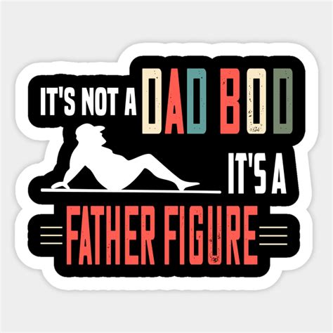Its Not A Dad Bod Its A Fathers Figure Funny Fathers Day T Dad Bod Fathers Day Sticker