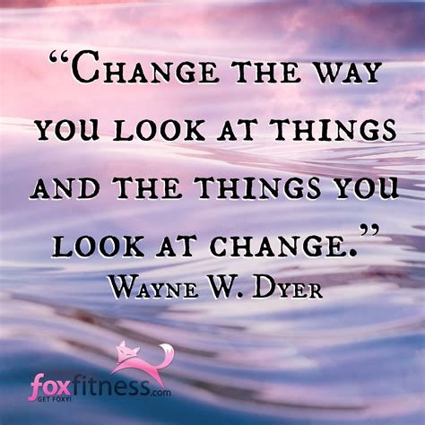 Change The Way You Look At Things And The Things You Look At Change